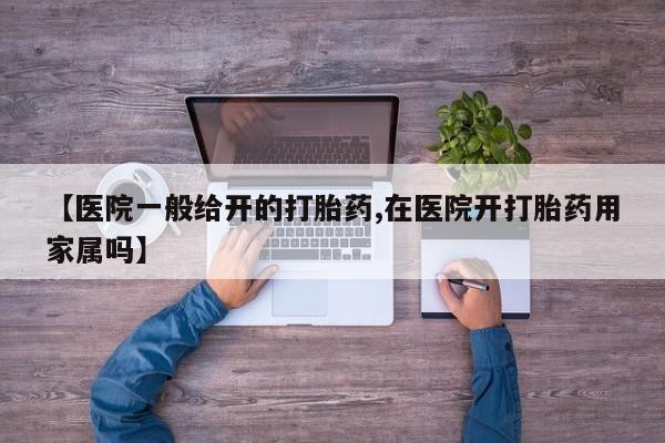 打胎药在线购买全国包邮【医院一般给开的打胎药,在医院开打胎药用家属吗】