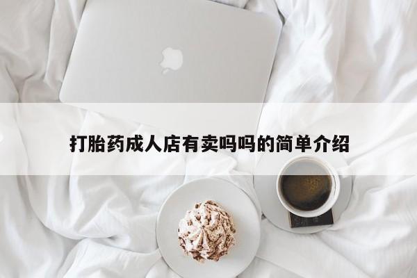 打胎药在线购买全国包邮打胎药成人店有卖吗吗的简单介绍