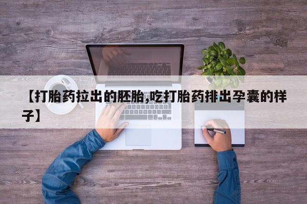 打胎药在线购买全国包邮【打胎药拉出的胚胎,吃打胎药排出孕囊的样子】