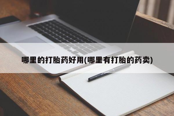 打胎药在线购买全国包邮哪里的打胎药好用(哪里有打胎的药卖)