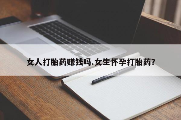 打胎药在线购买全国包邮女人打胎药赚钱吗.女生怀孕打胎药？