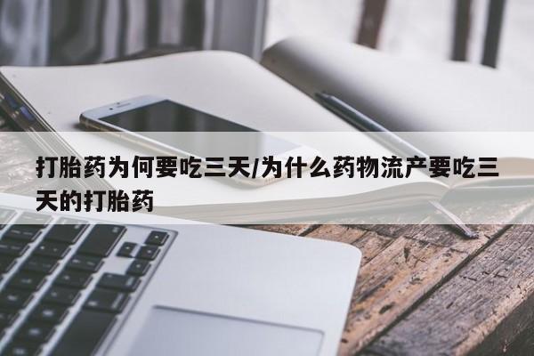 打胎药在线购买全国包邮打胎药为何要吃三天/为什么药物流产要吃三天的打胎药