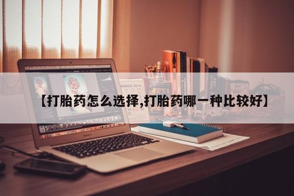 打胎药在线购买全国包邮【打胎药怎么选择,打胎药哪一种比较好】